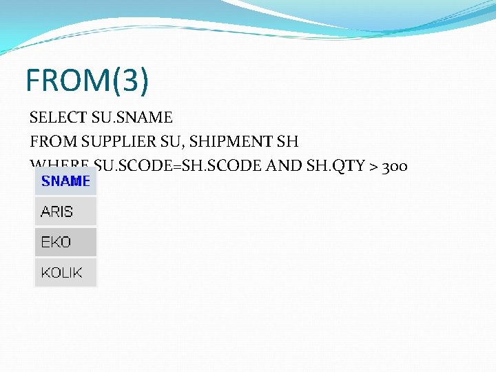 FROM(3) SELECT SU. SNAME FROM SUPPLIER SU, SHIPMENT SH WHERE SU. SCODE=SH. SCODE AND