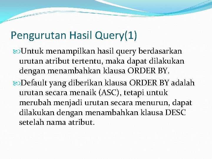 Pengurutan Hasil Query(1) Untuk menampilkan hasil query berdasarkan urutan atribut tertentu, maka dapat dilakukan