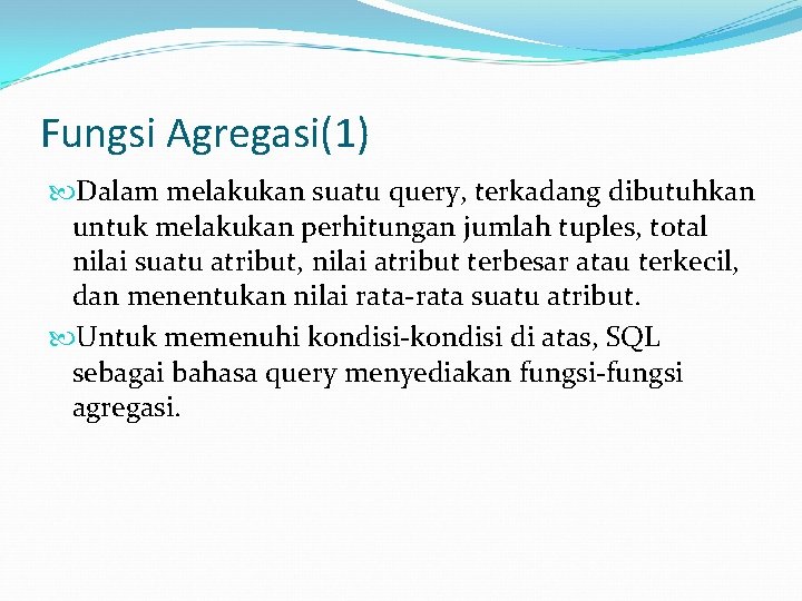 Fungsi Agregasi(1) Dalam melakukan suatu query, terkadang dibutuhkan untuk melakukan perhitungan jumlah tuples, total