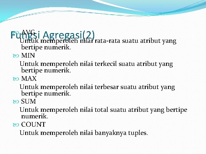  AVG Fungsi Agregasi(2) Untuk memperoleh nilai rata-rata suatu atribut yang bertipe numerik. MIN