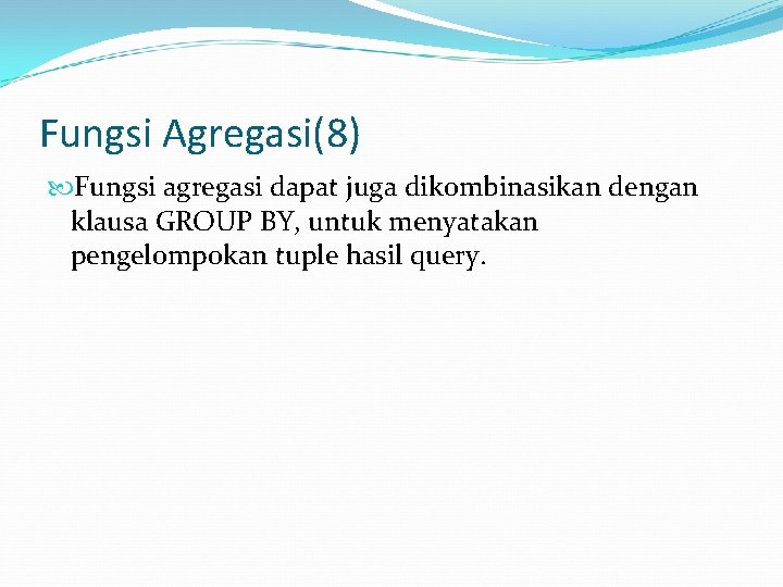 Fungsi Agregasi(8) Fungsi agregasi dapat juga dikombinasikan dengan klausa GROUP BY, untuk menyatakan pengelompokan