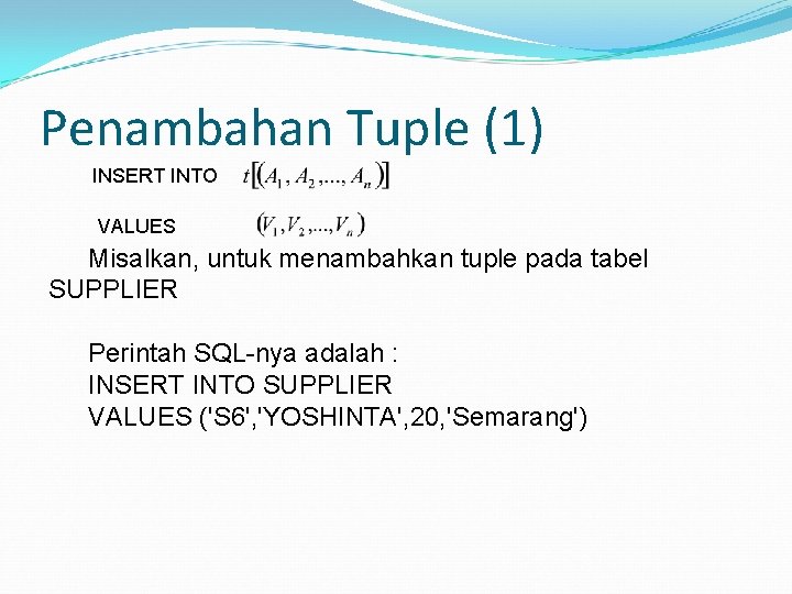 Penambahan Tuple (1) INSERT INTO VALUES Misalkan, untuk menambahkan tuple pada tabel SUPPLIER Perintah