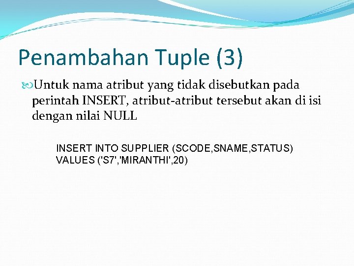 Penambahan Tuple (3) Untuk nama atribut yang tidak disebutkan pada perintah INSERT, atribut-atribut tersebut