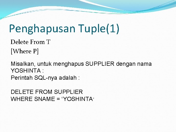 Penghapusan Tuple(1) Delete From T [Where P] Misalkan, untuk menghapus SUPPLIER dengan nama YOSHINTA