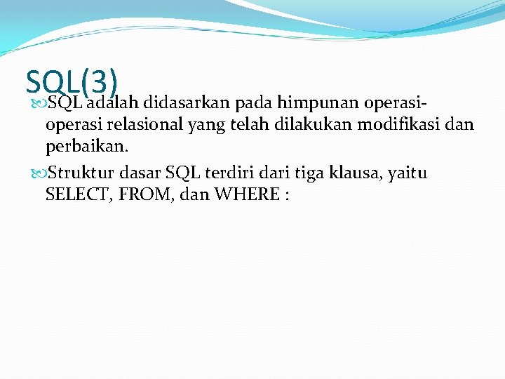 SQL(3) SQL adalah didasarkan pada himpunan operasi- operasi relasional yang telah dilakukan modifikasi dan