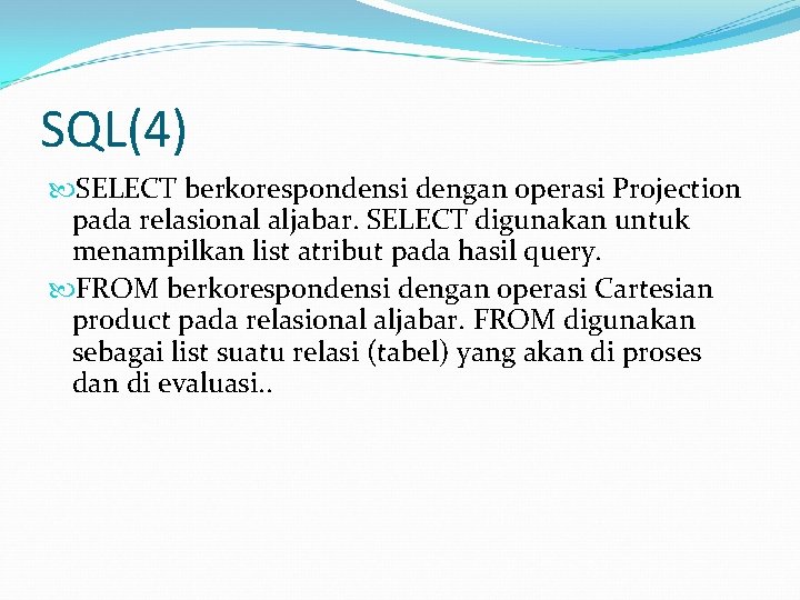 SQL(4) SELECT berkorespondensi dengan operasi Projection pada relasional aljabar. SELECT digunakan untuk menampilkan list