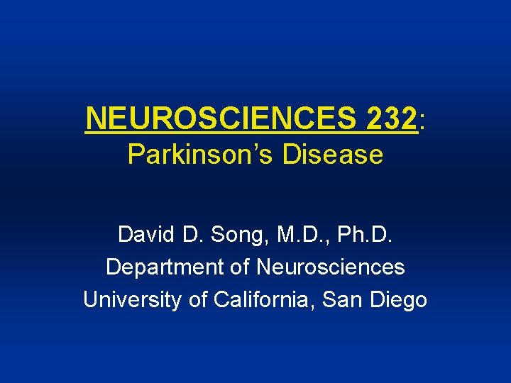 NEUROSCIENCES 232: Parkinson’s Disease David D. Song, M. D. , Ph. D. Department of