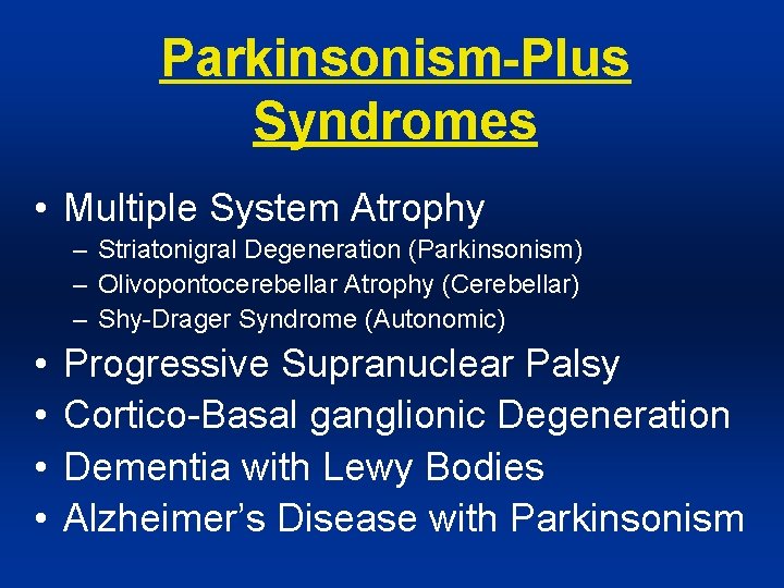 Parkinsonism-Plus Syndromes • Multiple System Atrophy – Striatonigral Degeneration (Parkinsonism) – Olivopontocerebellar Atrophy (Cerebellar)