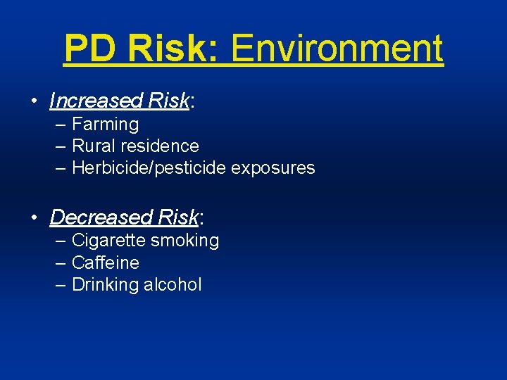 PD Risk: Environment • Increased Risk: – Farming – Rural residence – Herbicide/pesticide exposures