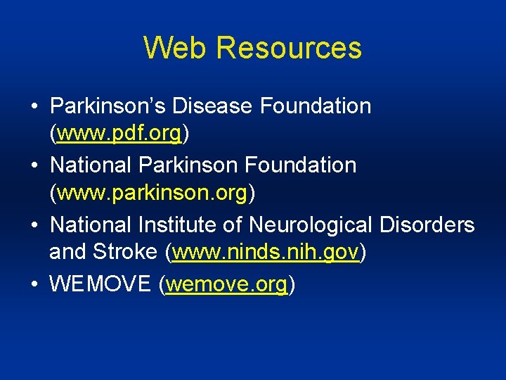 Web Resources • Parkinson’s Disease Foundation (www. pdf. org) • National Parkinson Foundation (www.