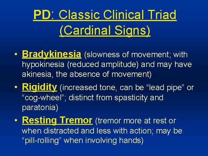 PD: Classic Clinical Triad (Cardinal Signs) • Bradykinesia (slowness of movement; with hypokinesia (reduced