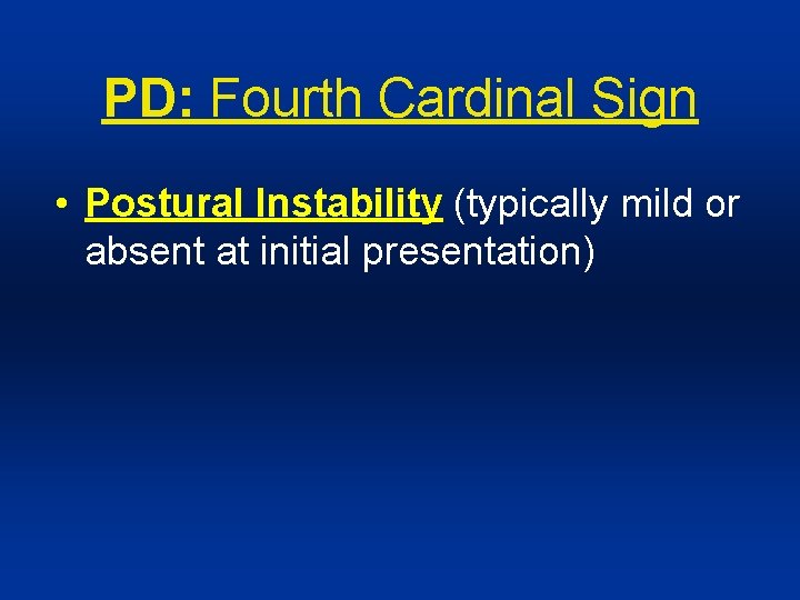 PD: Fourth Cardinal Sign • Postural Instability (typically mild or absent at initial presentation)
