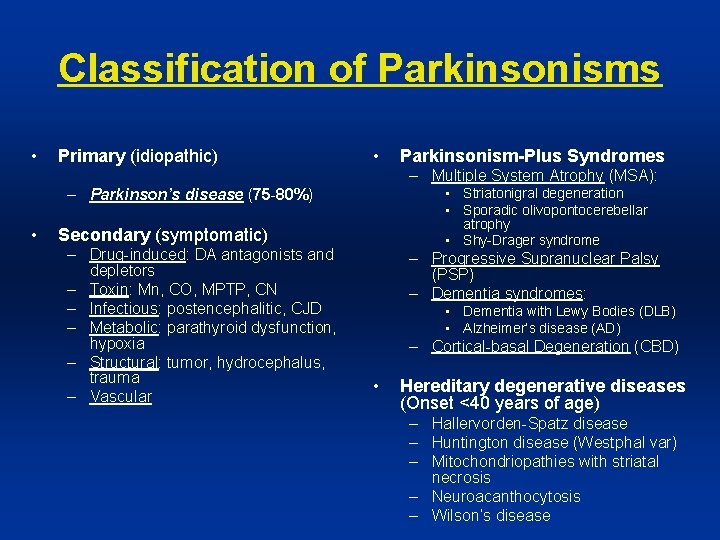 Classification of Parkinsonisms • Primary (idiopathic) • Parkinsonism-Plus Syndromes – Multiple System Atrophy (MSA):