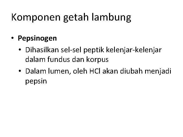 Komponen getah lambung • Pepsinogen • Dihasilkan sel-sel peptik kelenjar-kelenjar dalam fundus dan korpus