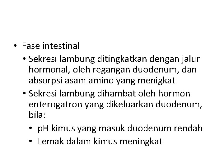  • Fase intestinal • Sekresi lambung ditingkatkan dengan jalur hormonal, oleh regangan duodenum,