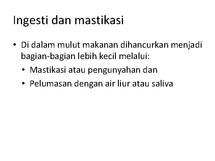 Ingesti dan mastikasi • Di dalam mulut makanan dihancurkan menjadi bagian-bagian lebih kecil melalui: