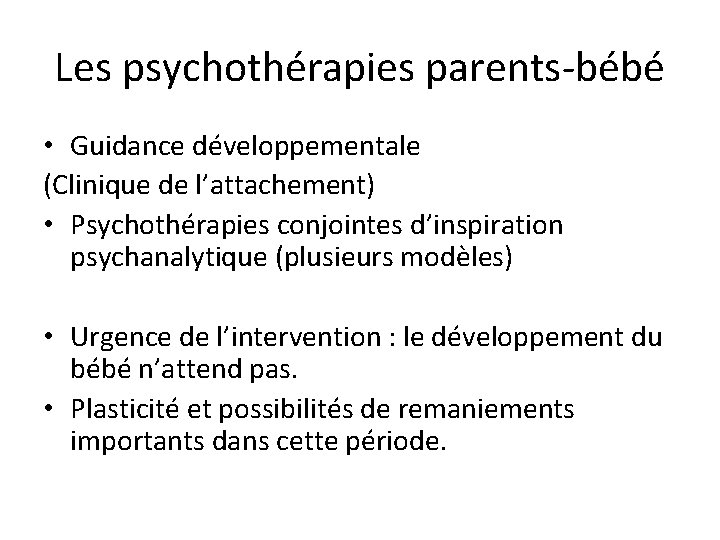 Les psychothérapies parents-bébé • Guidance développementale (Clinique de l’attachement) • Psychothérapies conjointes d’inspiration psychanalytique