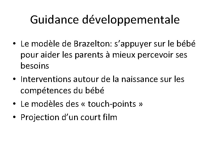 Guidance développementale • Le modèle de Brazelton: s’appuyer sur le bébé pour aider les