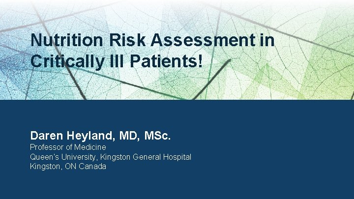 Nutrition Risk Assessment in Critically Ill Patients! Daren Heyland, MD, MSc. Professor of Medicine