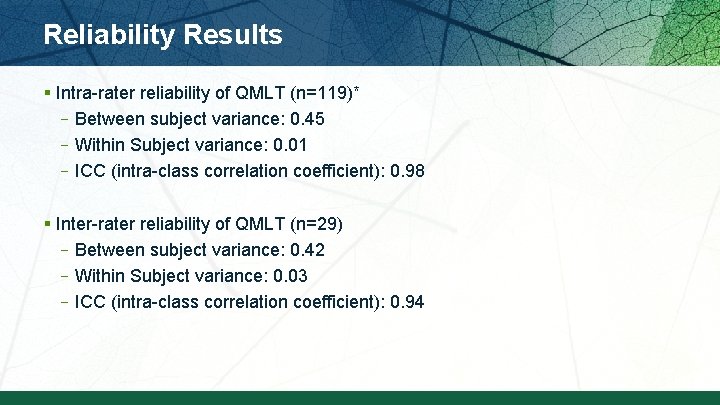 Reliability Results § Intra-rater reliability of QMLT (n=119)* –Between subject variance: 0. 45 –Within