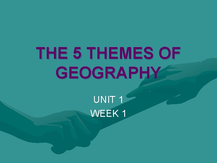 THE 5 THEMES OF GEOGRAPHY UNIT 1 WEEK 1 