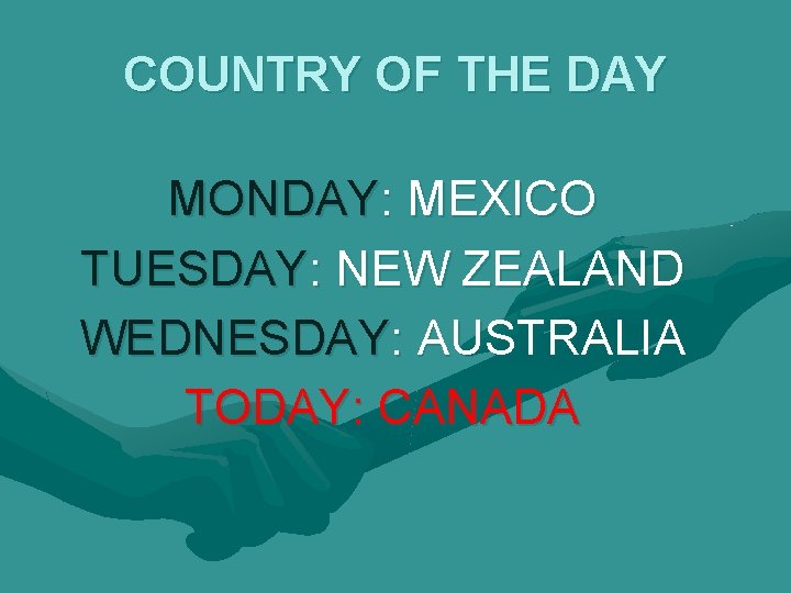 COUNTRY OF THE DAY MONDAY: MEXICO TUESDAY: NEW ZEALAND WEDNESDAY: AUSTRALIA TODAY: CANADA 