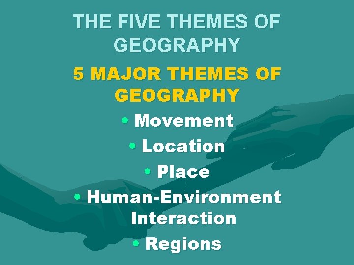 THE FIVE THEMES OF GEOGRAPHY 5 MAJOR THEMES OF GEOGRAPHY • Movement • Location