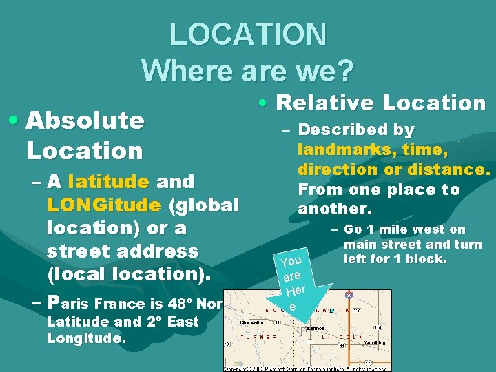 LOCATION Where are we? • Absolute Location – A latitude and LONGitude (global location)