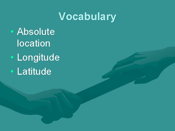 Vocabulary • Absolute location • Longitude • Latitude 
