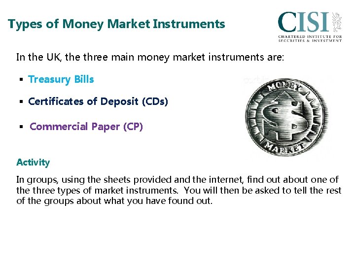 Types of Money Market Instruments In the UK, the three main money market instruments