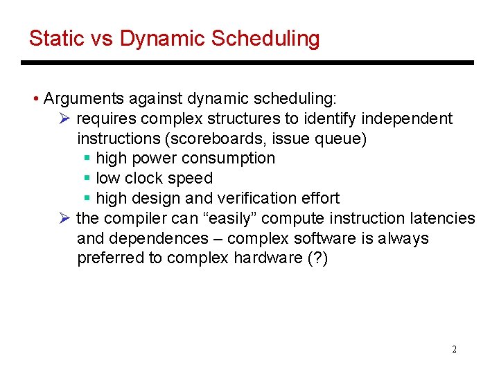 Static vs Dynamic Scheduling • Arguments against dynamic scheduling: Ø requires complex structures to