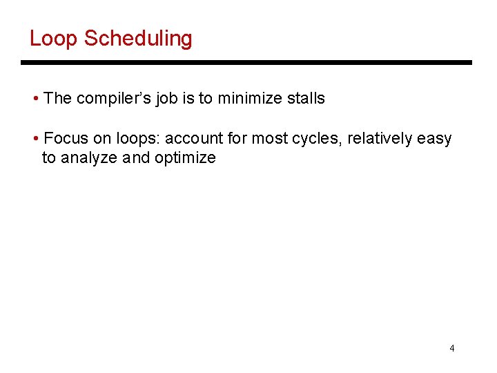Loop Scheduling • The compiler’s job is to minimize stalls • Focus on loops: