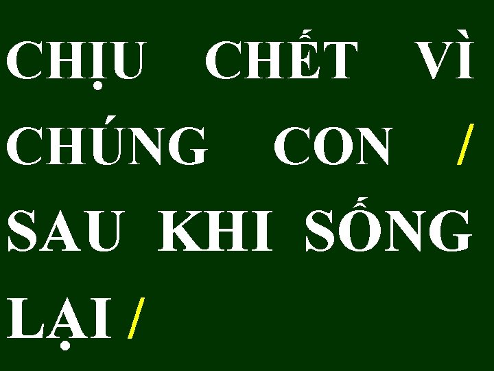 CHỊU CHẾT VÌ CHÚNG CON / SAU KHI SỐNG LẠI / 