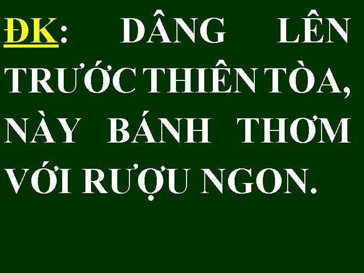 ĐK: D NG LÊN TRƯỚC THIÊN TÒA, NÀY BÁNH THƠM VỚI RƯỢU NGON. 