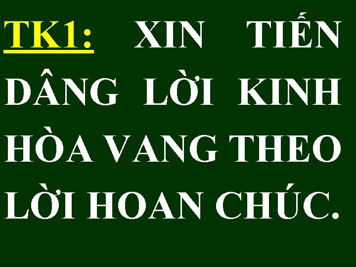 TK 1: XIN TIẾN D NG LỜI KINH HÒA VANG THEO LỜI HOAN CHÚC.