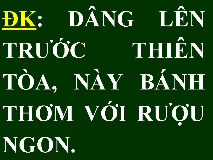 ĐK: D NG LÊN TRƯỚC THIÊN TÒA, NÀY BÁNH THƠM VỚI RƯỢU NGON. 