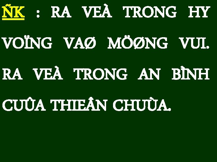 ÑK : RA VEÀ TRONG HY VOÏNG VAØ MÖØNG VUI. RA VEÀ TRONG AN