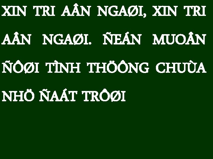 XIN TRI A N NGAØI, XIN TRI A N NGAØI. ÑEÁN MUO N ÑÔØI