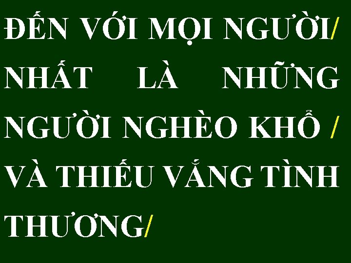 ĐẾN VỚI MỌI NGƯỜI/ NHẤT LÀ NHỮNG NGƯỜI NGHÈO KHỔ / VÀ THIẾU VẮNG