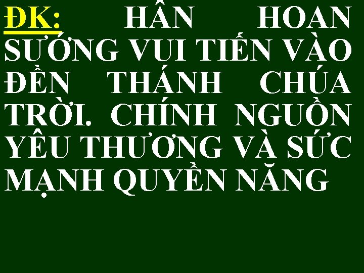 ĐK: H N HOAN SƯỚNG VUI TIẾN VÀO ĐỀN THÁNH CHÚA TRỜI. CHÍNH NGUỒN