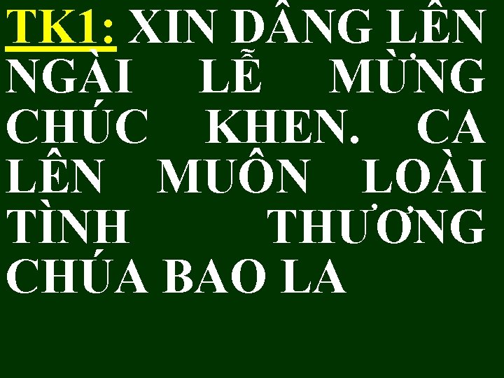 TK 1: XIN D NG LÊN NGÀI LỄ MỪNG CHÚC KHEN. CA LÊN MUÔN