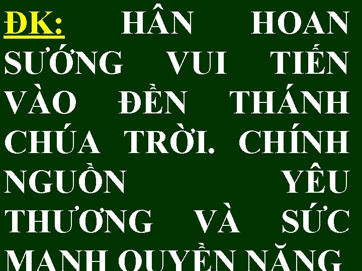 ĐK: H N HOAN SƯỚNG VUI TIẾN VÀO ĐỀN THÁNH CHÚA TRỜI. CHÍNH NGUỒN