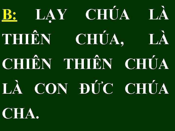 B: LẠY CHÚA LÀ THIÊN CHÚA, LÀ CHIÊN THIÊN CHÚA LÀ CON ĐỨC CHÚA