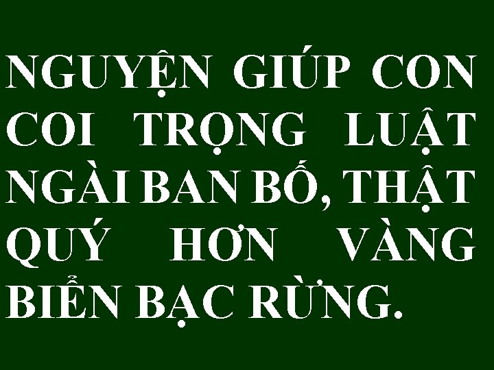 NGUYỆN GIÚP CON COI TRỌNG LUẬT NGÀI BAN BỐ, THẬT QUÝ HƠN VÀNG BIỂN