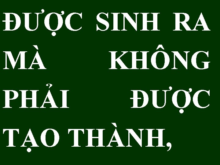 ĐƯỢC SINH RA MÀ KHÔNG PHẢI ĐƯỢC TẠO THÀNH, 