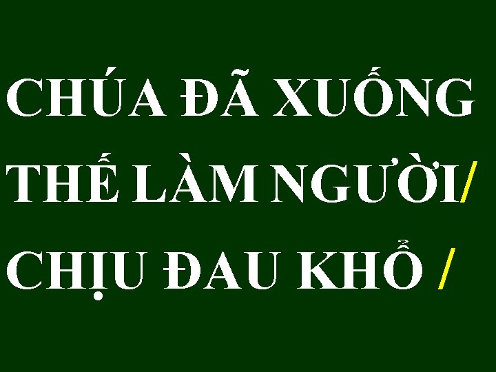 CHÚA ĐÃ XUỐNG THẾ LÀM NGƯỜI/ CHỊU ĐAU KHỔ / 