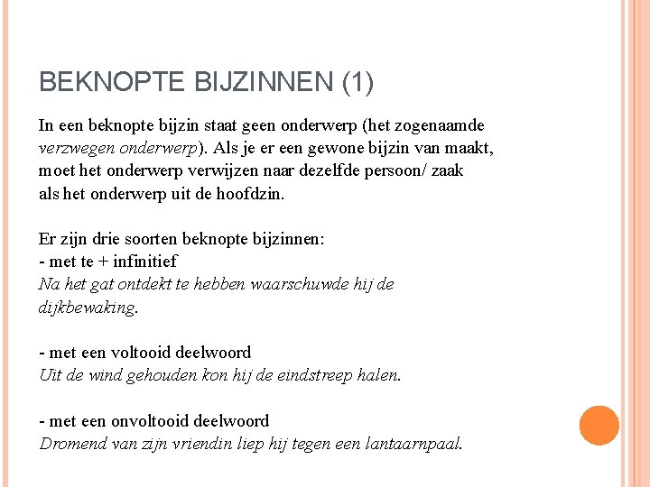 BEKNOPTE BIJZINNEN (1) In een beknopte bijzin staat geen onderwerp (het zogenaamde verzwegen onderwerp).