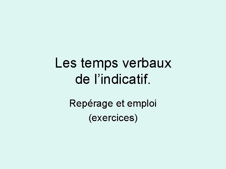 Les temps verbaux de l’indicatif. Repérage et emploi (exercices) 