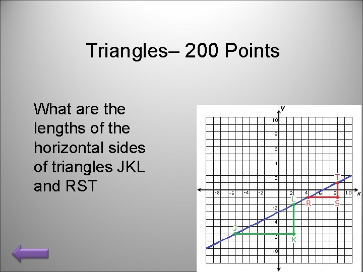 Triangles– 200 Points What are the lengths of the horizontal sides of triangles JKL