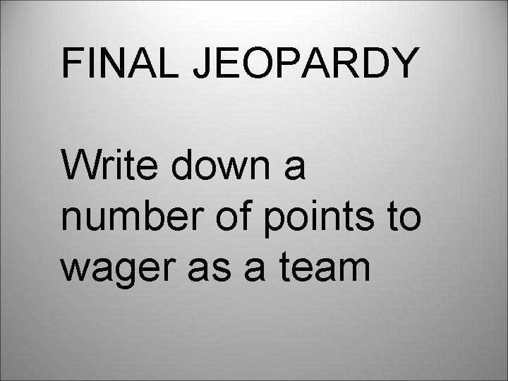 FINAL JEOPARDY Write down a number of points to wager as a team 